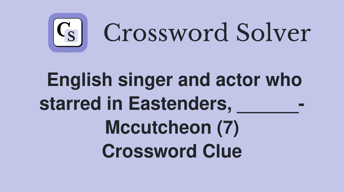 English singer and actor who starred in Eastenders, ______- Mccutcheon (7) Crossword Clue