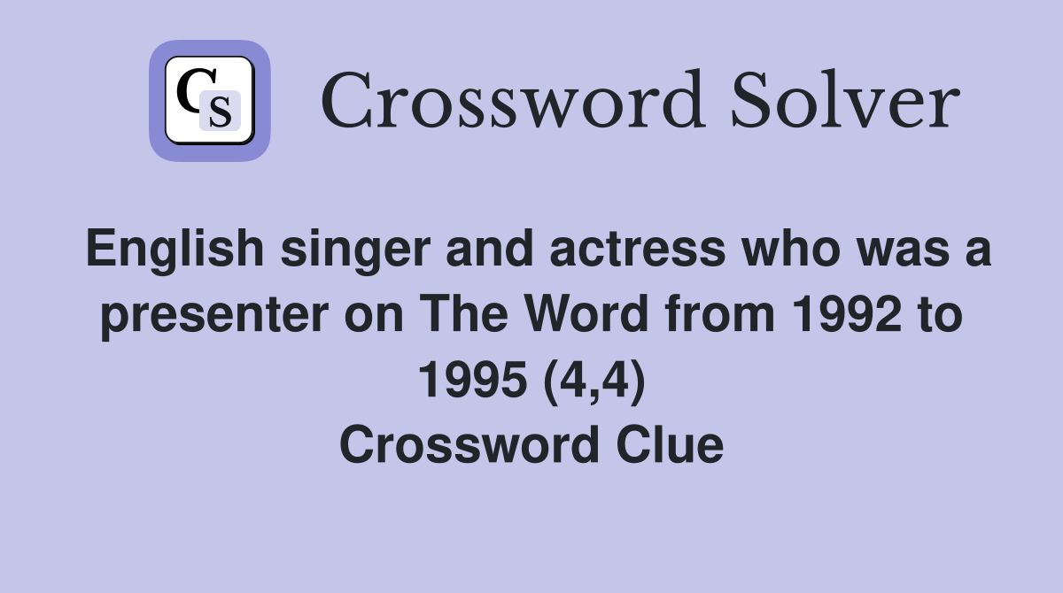 English singer and actress who was a presenter on The Word from 1992 to 1995 (4,4) Crossword Clue