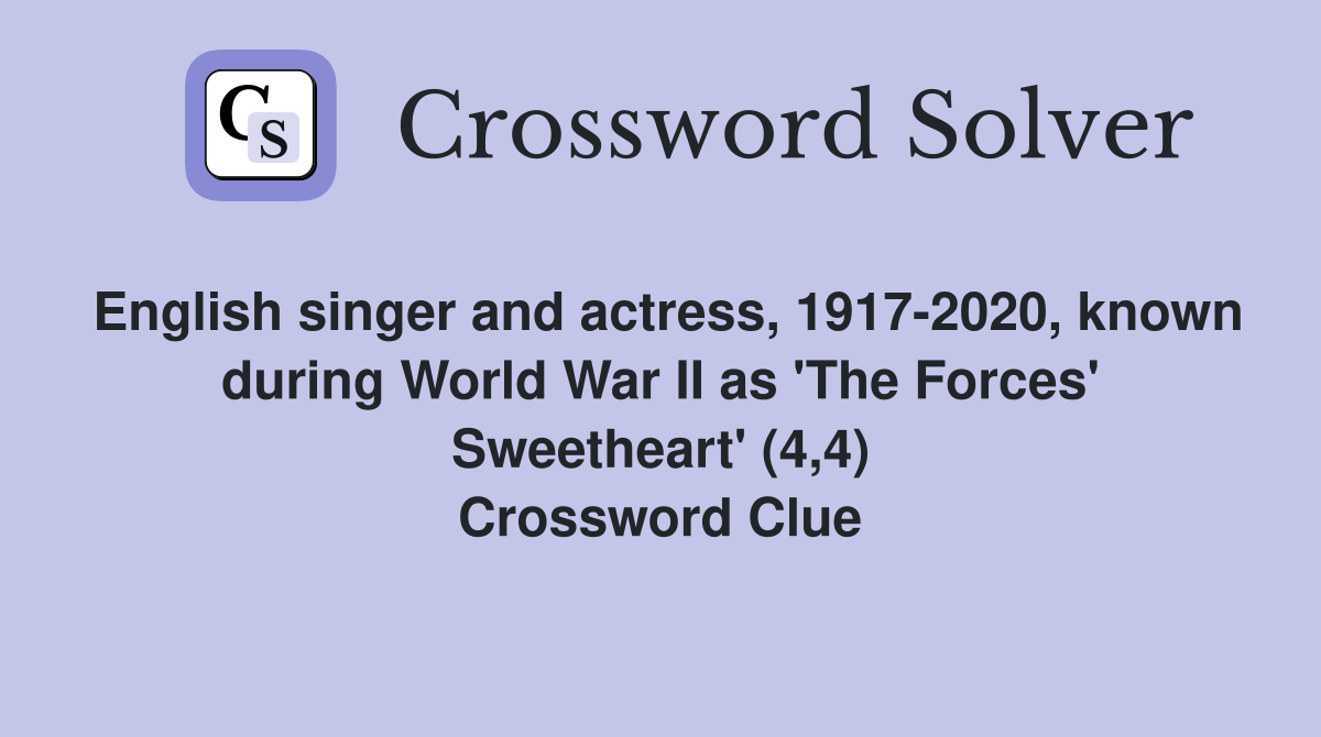 English singer and actress, 1917-2020, known during World War II as 'The Forces' Sweetheart' (4,4) Crossword Clue