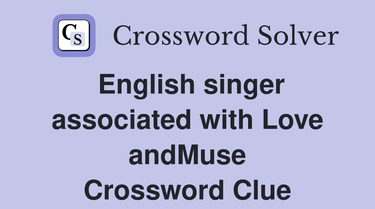 English singer associated with Love andMuse Crossword Clue