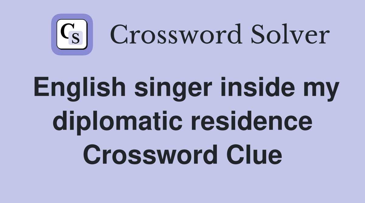 English singer inside my diplomatic residence Crossword Clue