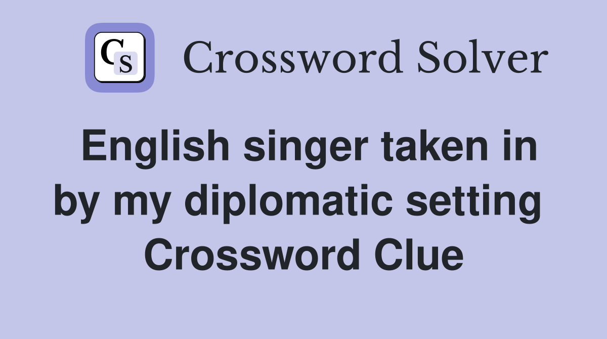 English singer taken in by my diplomatic setting  Crossword Clue