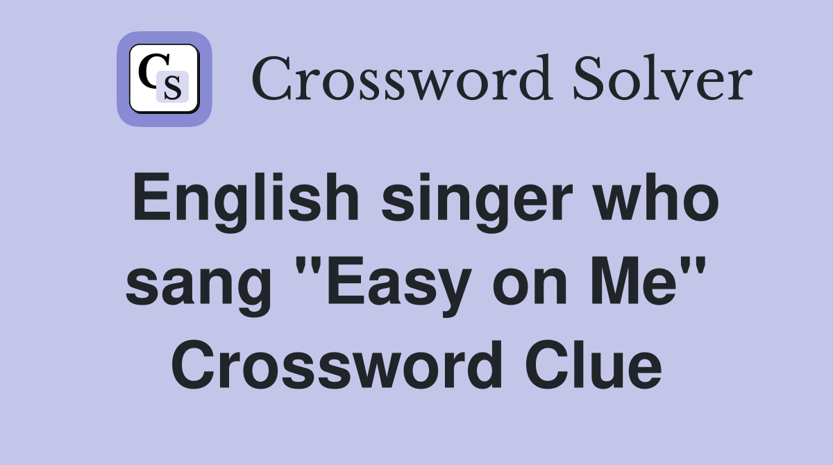 English singer who sang "Easy on Me" Crossword Clue