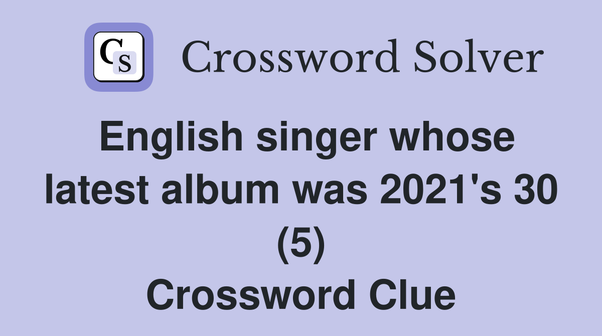 English singer whose latest album was 2021's 30 (5) Crossword Clue