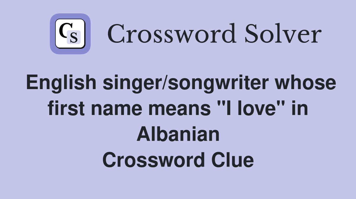 English singer/songwriter whose first name means "I love" in Albanian Crossword Clue