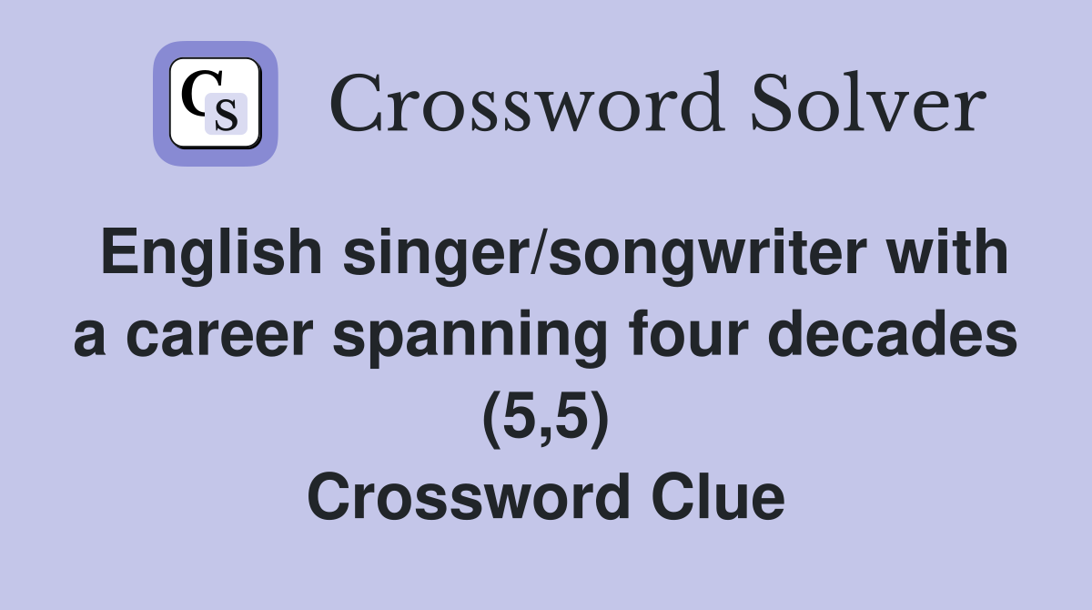 English singer/songwriter with a career spanning four decades (5,5) Crossword Clue