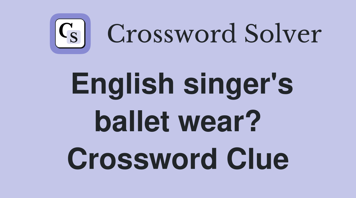 English singer's ballet wear? Crossword Clue