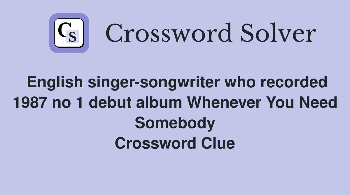 English singer-songwriter who recorded 1987 no 1 debut album Whenever You Need Somebody Crossword Clue