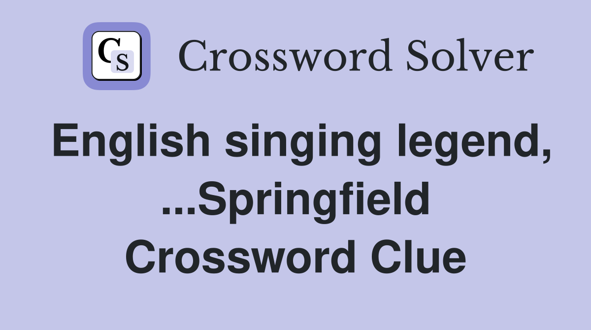 English singing legend, ...Springfield Crossword Clue