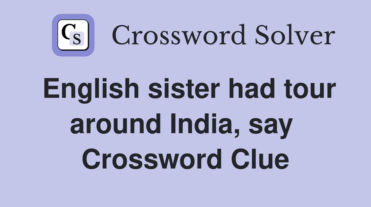 English sister had tour around India, say  Crossword Clue