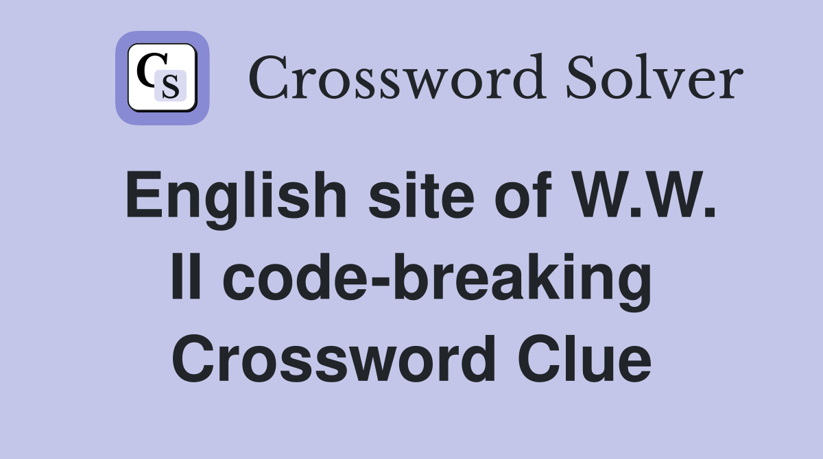 English site of W.W. II code-breaking Crossword Clue