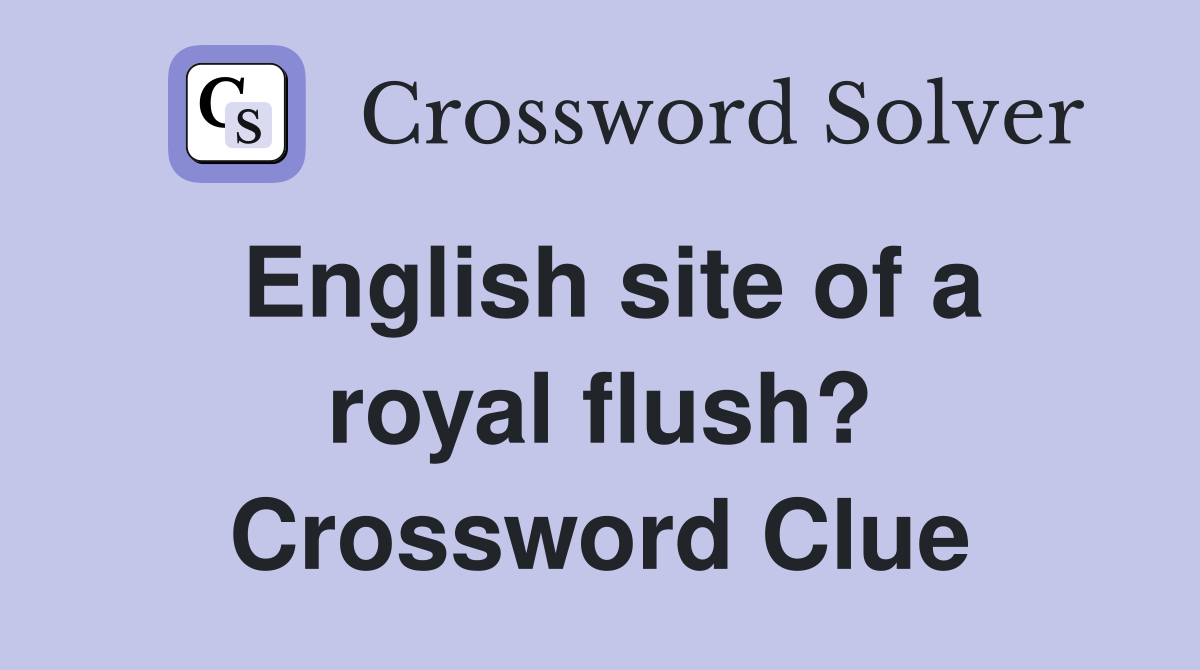 English site of a royal flush? Crossword Clue