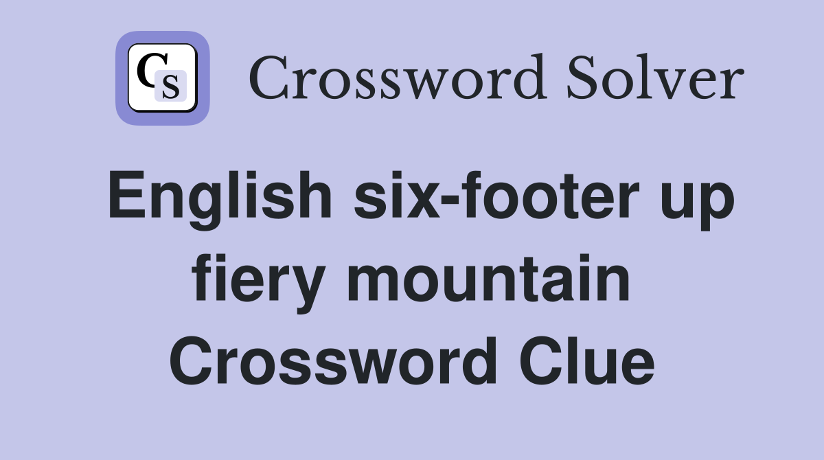 English six-footer up fiery mountain Crossword Clue