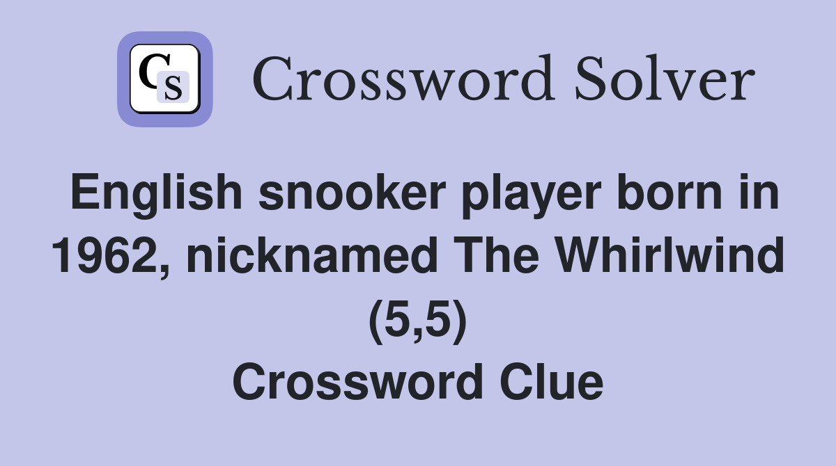 English snooker player born in 1962, nicknamed The Whirlwind (5,5) Crossword Clue