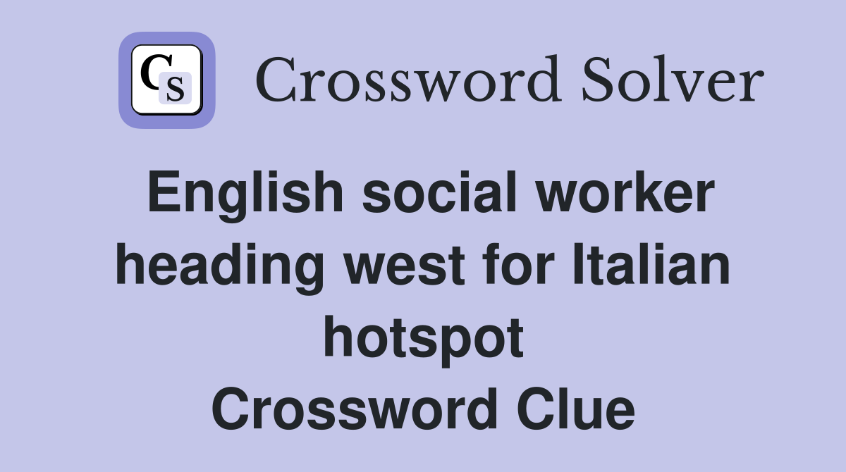 English social worker heading west for Italian hotspot Crossword Clue