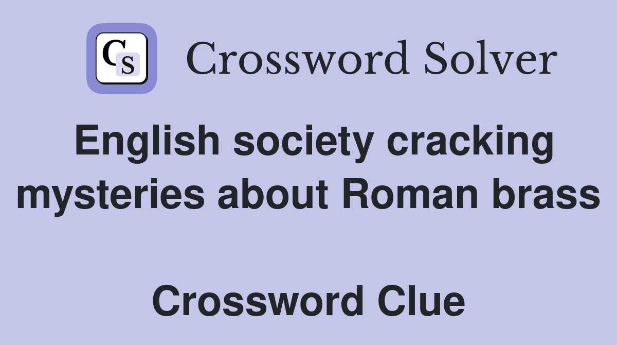 English society cracking mysteries about Roman brass  Crossword Clue