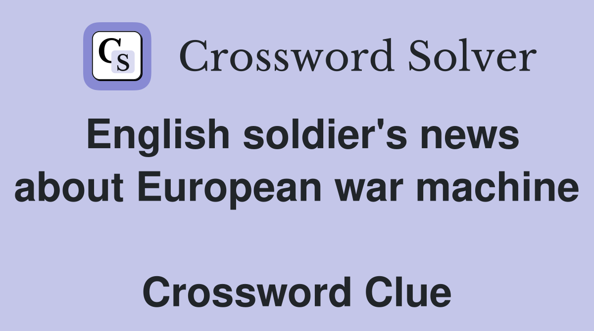 English soldier's news about European war machine  Crossword Clue