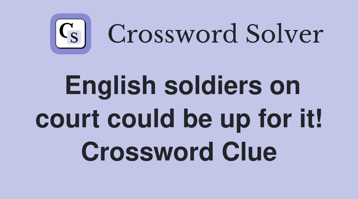 English soldiers on court could be up for it! Crossword Clue