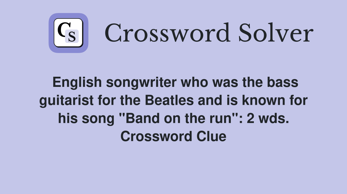 English songwriter who was the bass guitarist for the Beatles and is known for his song "Band on the run": 2 wds. Crossword Clue