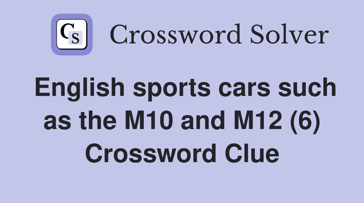 English sports cars such as the M10 and M12 (6) Crossword Clue