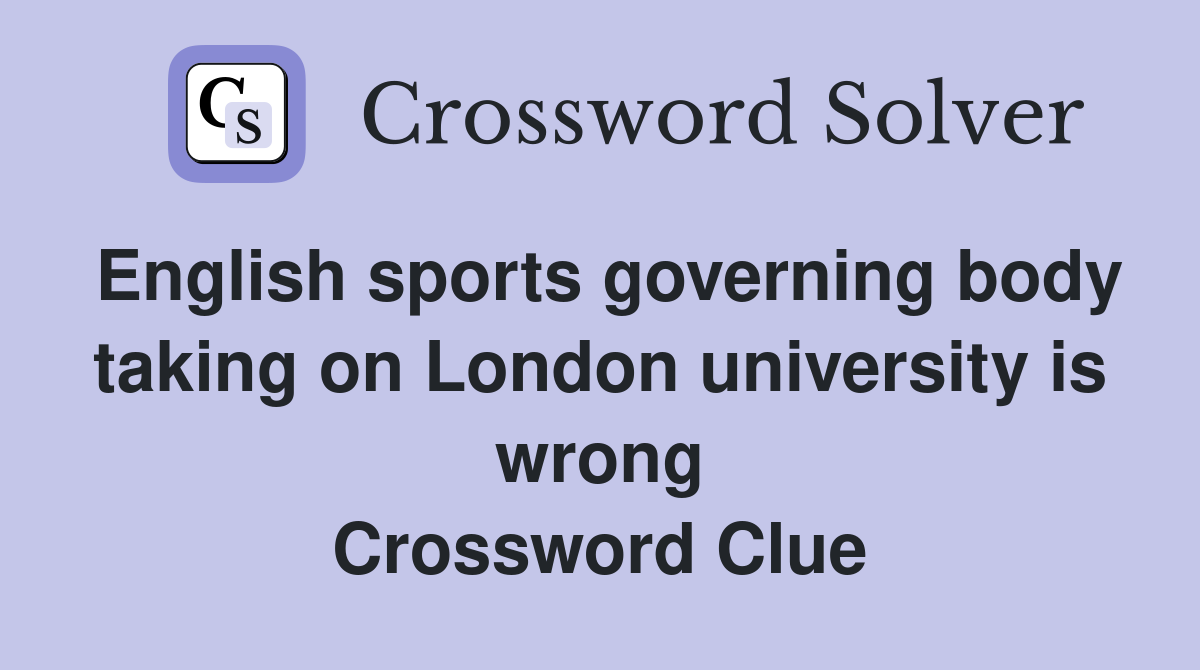English sports governing body taking on London university is wrong Crossword Clue