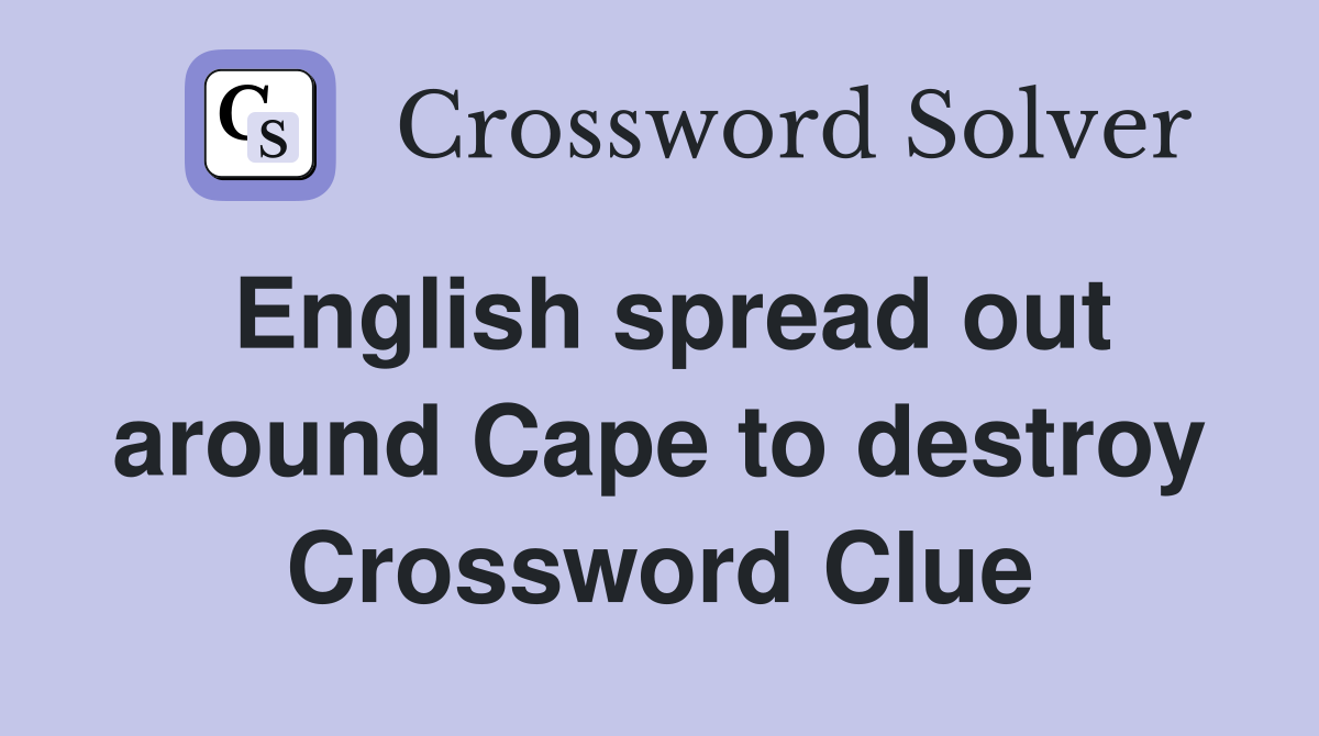 English spread out around Cape to destroy Crossword Clue