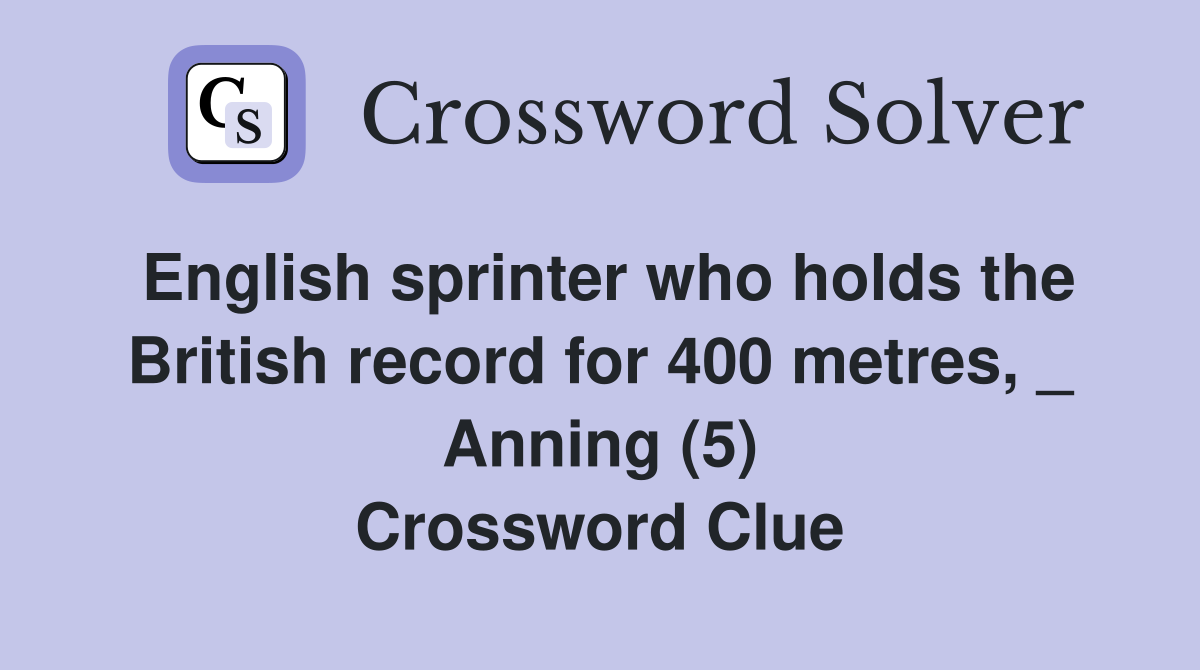 English sprinter who holds the British record for 400 metres, _ Anning (5) Crossword Clue