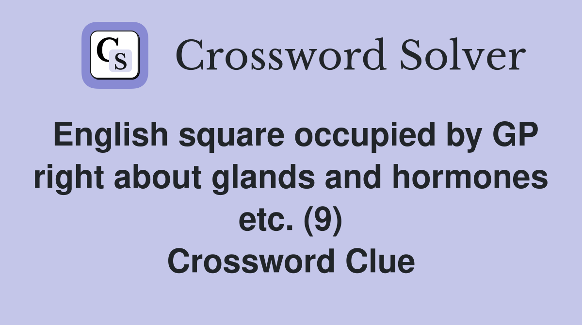 English square occupied by GP right about glands and hormones etc. (9) Crossword Clue
