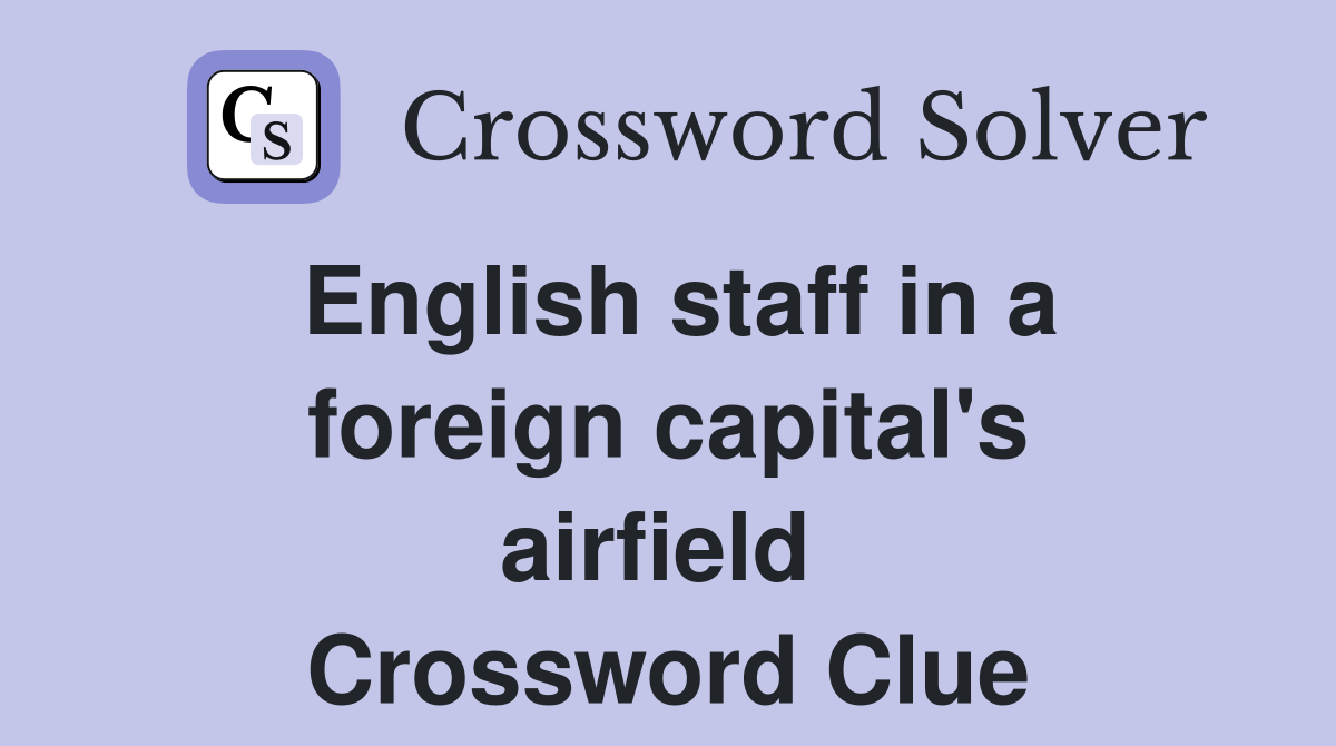 English staff in a foreign capital's airfield  Crossword Clue
