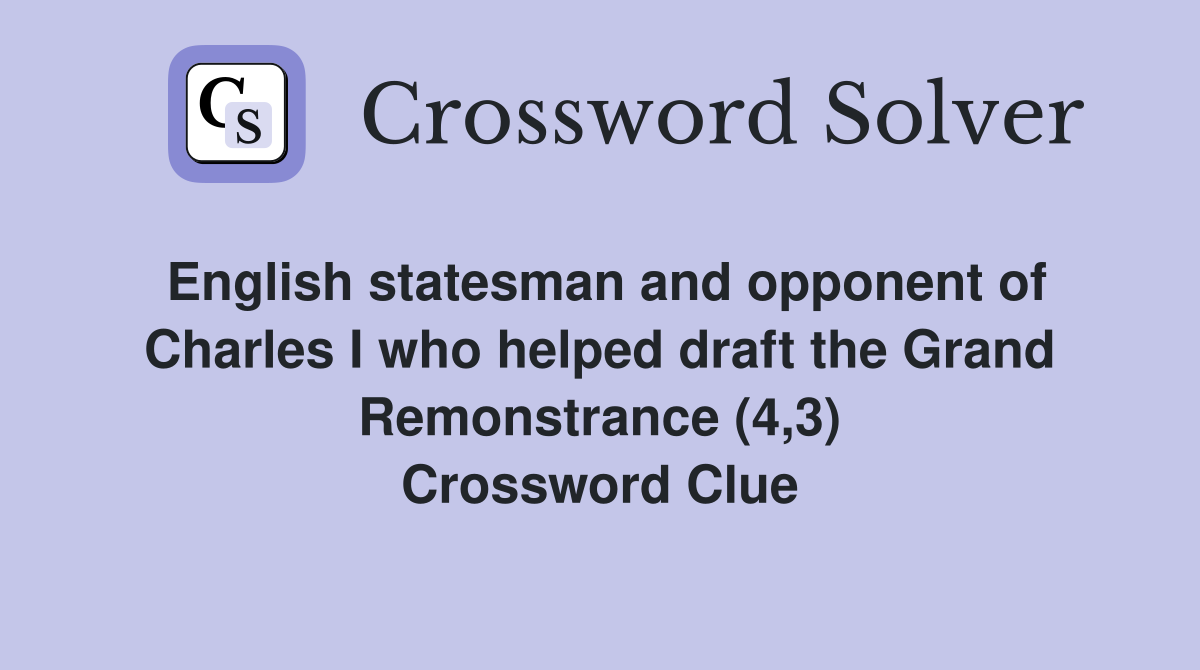 English statesman and opponent of Charles I who helped draft the Grand Remonstrance (4,3) Crossword Clue