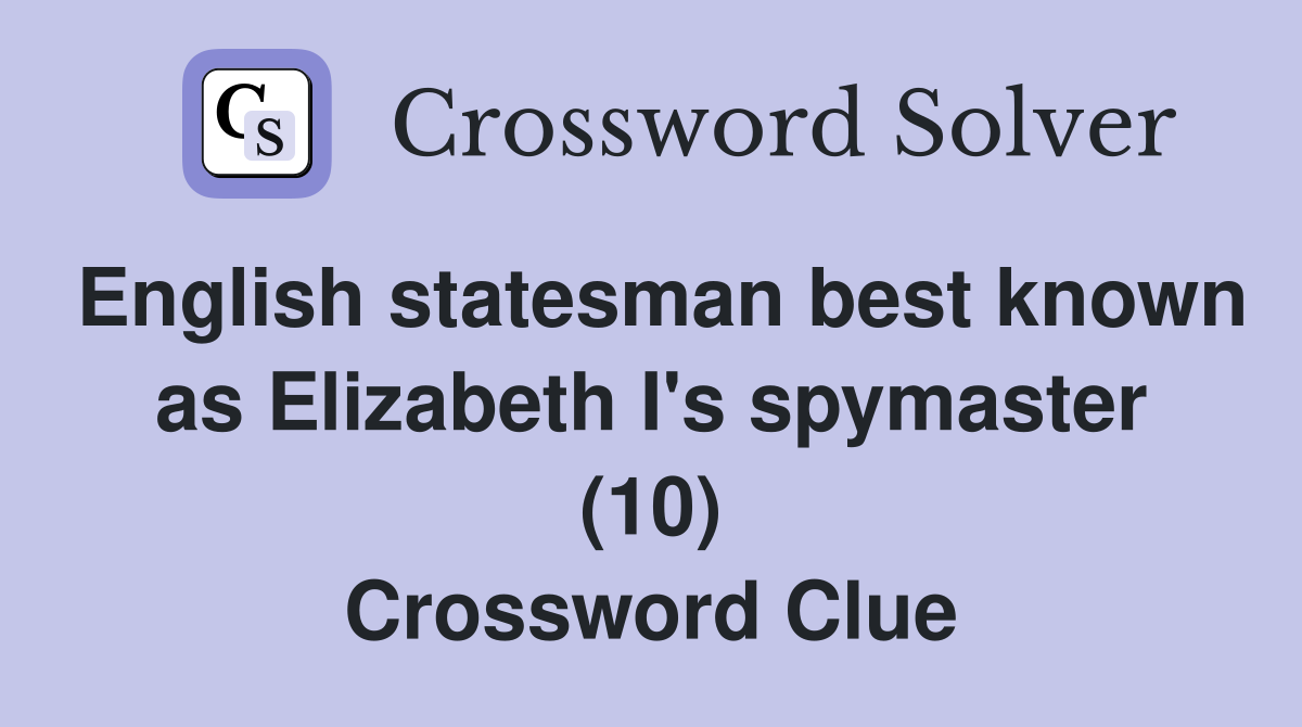 English statesman best known as Elizabeth I's spymaster (10) Crossword Clue