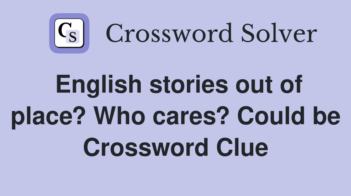 English stories out of place? Who cares? Could be Crossword Clue