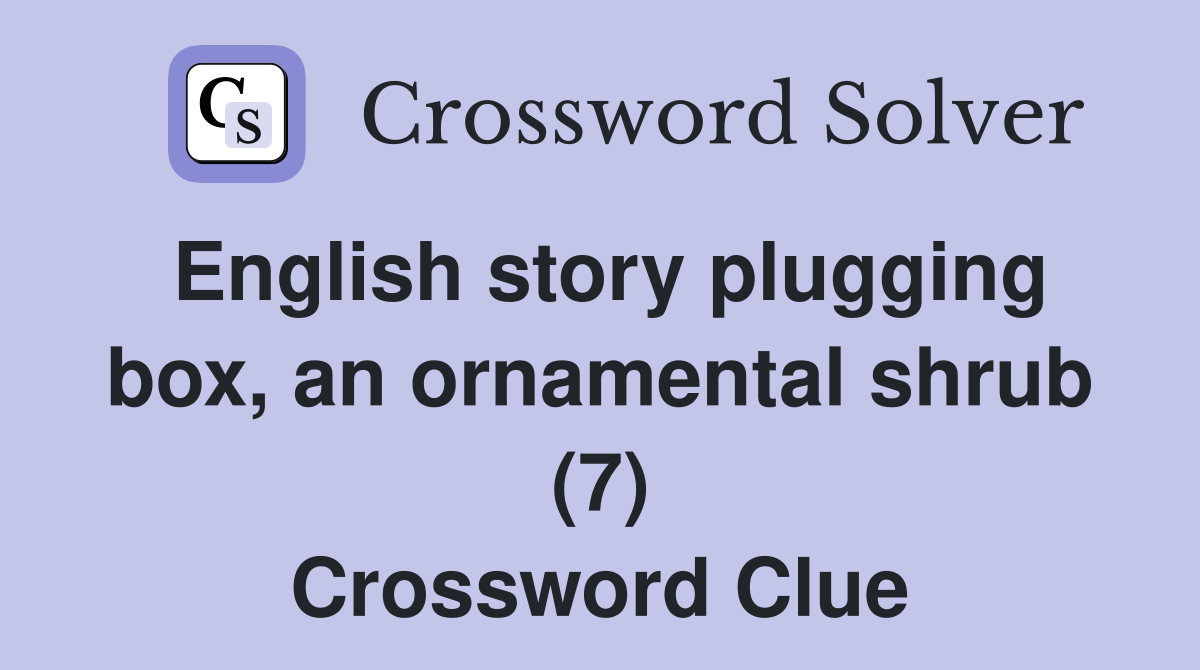 English story plugging box, an ornamental shrub (7) Crossword Clue