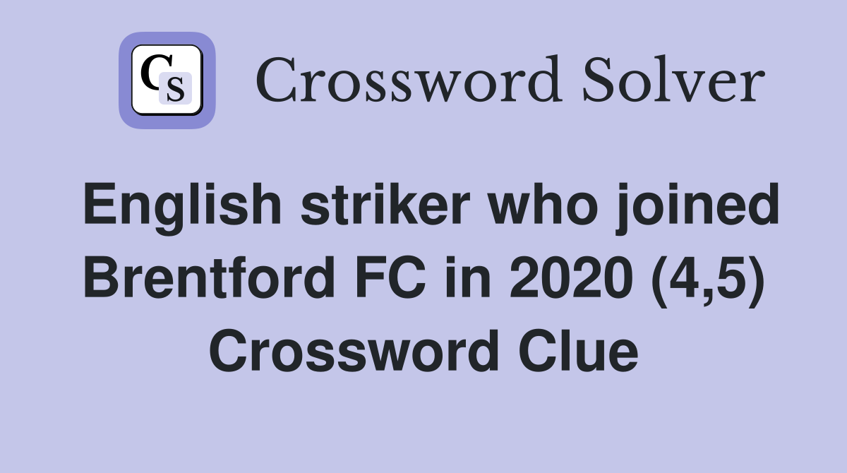 English striker who joined Brentford FC in 2020 (4,5) Crossword Clue