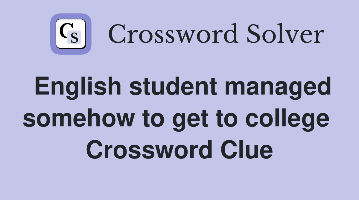English student managed somehow to get to college  Crossword Clue