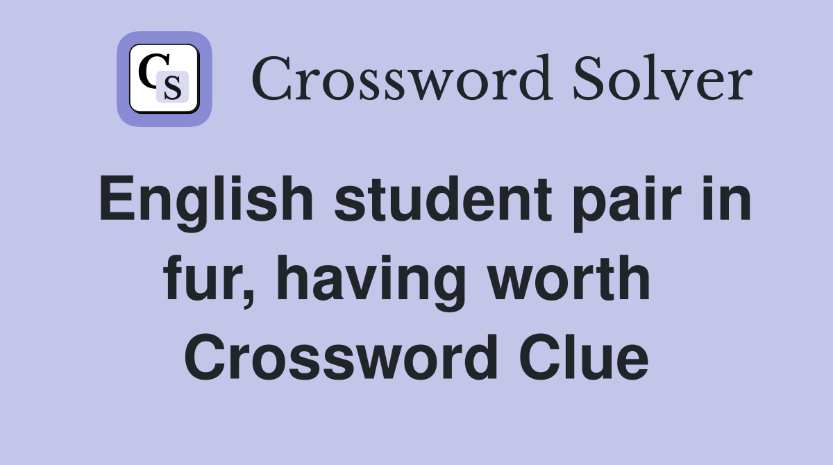 English student pair in fur, having worth  Crossword Clue