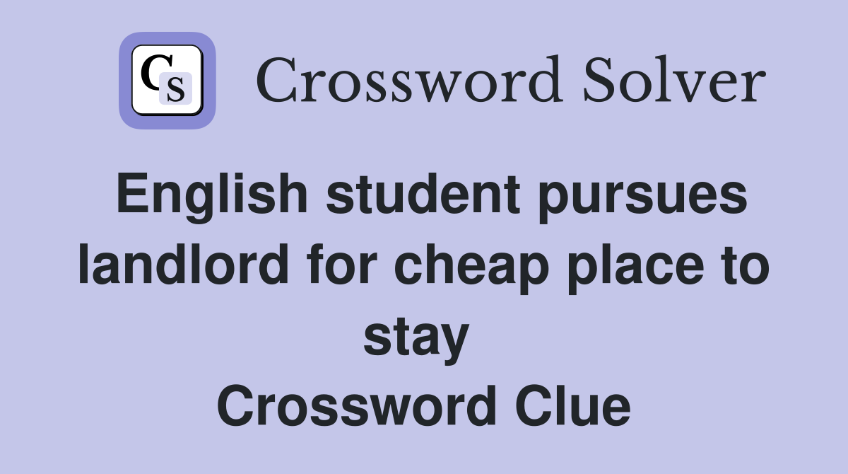 English student pursues landlord for cheap place to stay  Crossword Clue