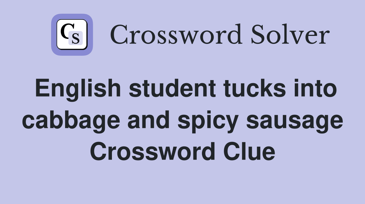 English student tucks into cabbage and spicy sausage Crossword Clue