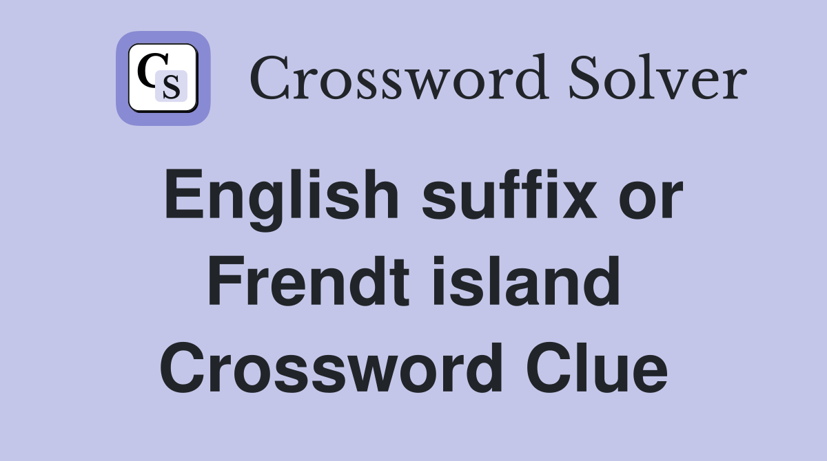 English suffix or Frendt island Crossword Clue