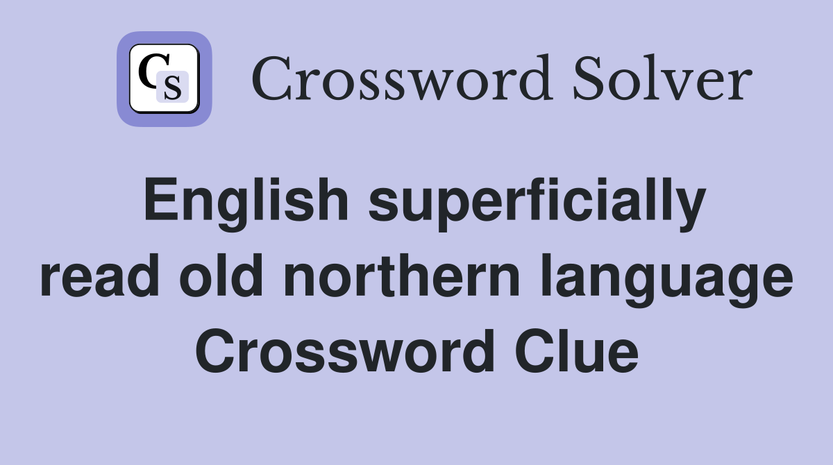 English superficially read old northern language Crossword Clue
