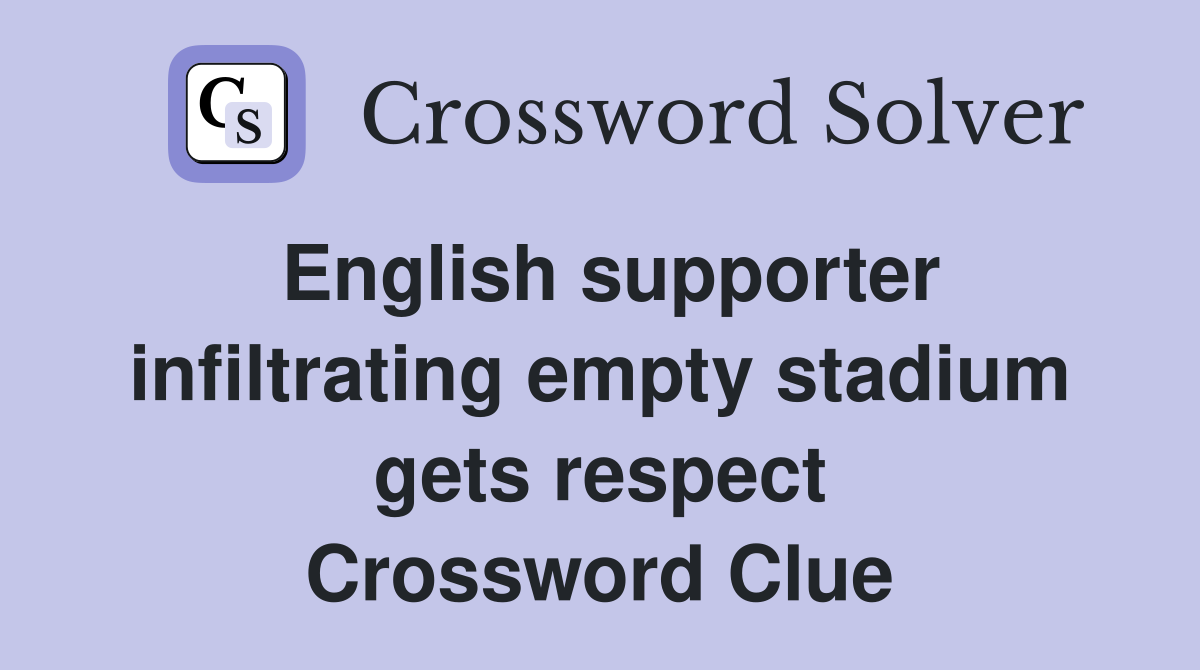 English supporter infiltrating empty stadium gets respect Crossword Clue