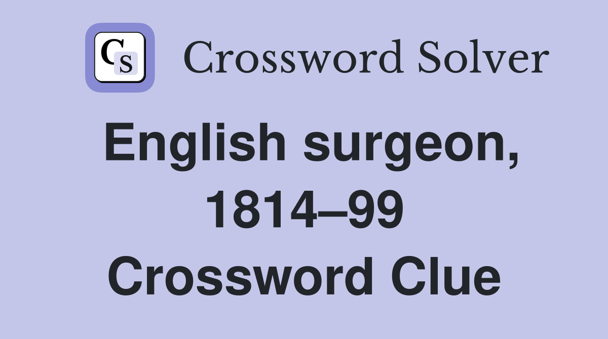 English surgeon, 1814–99 Crossword Clue