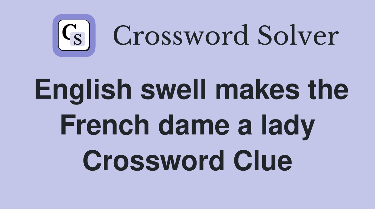 English swell makes the French dame a lady Crossword Clue