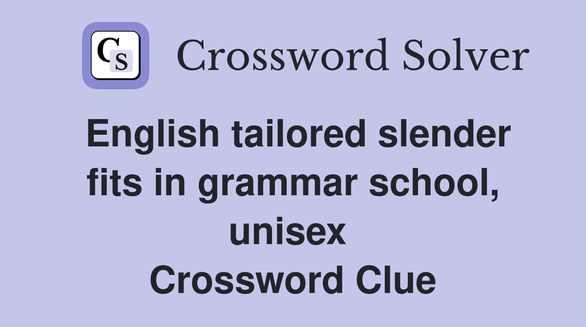 English tailored slender fits in grammar school, unisex  Crossword Clue