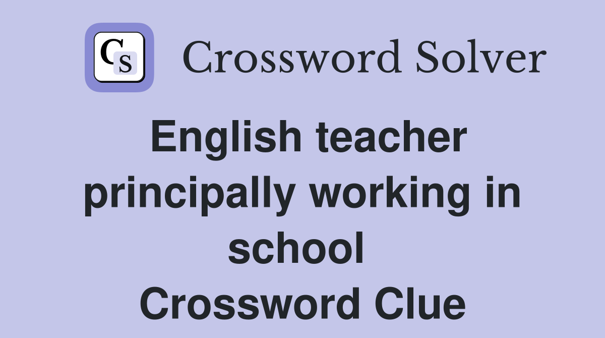 English teacher principally working in school  Crossword Clue