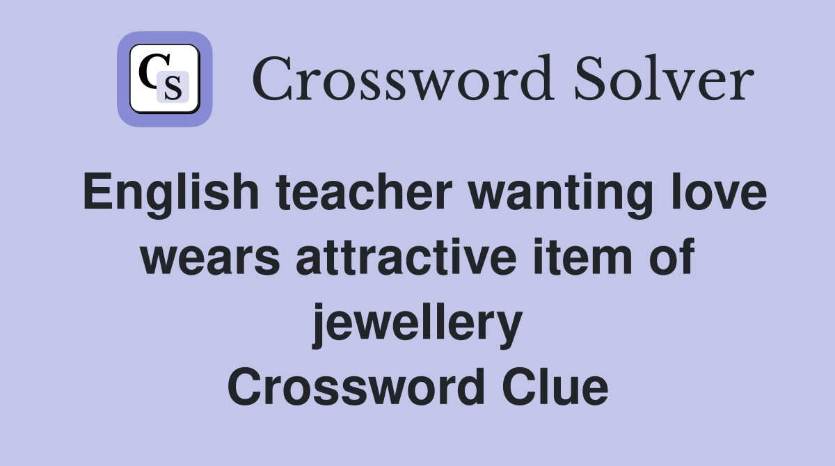 English teacher wanting love wears attractive item of jewellery Crossword Clue