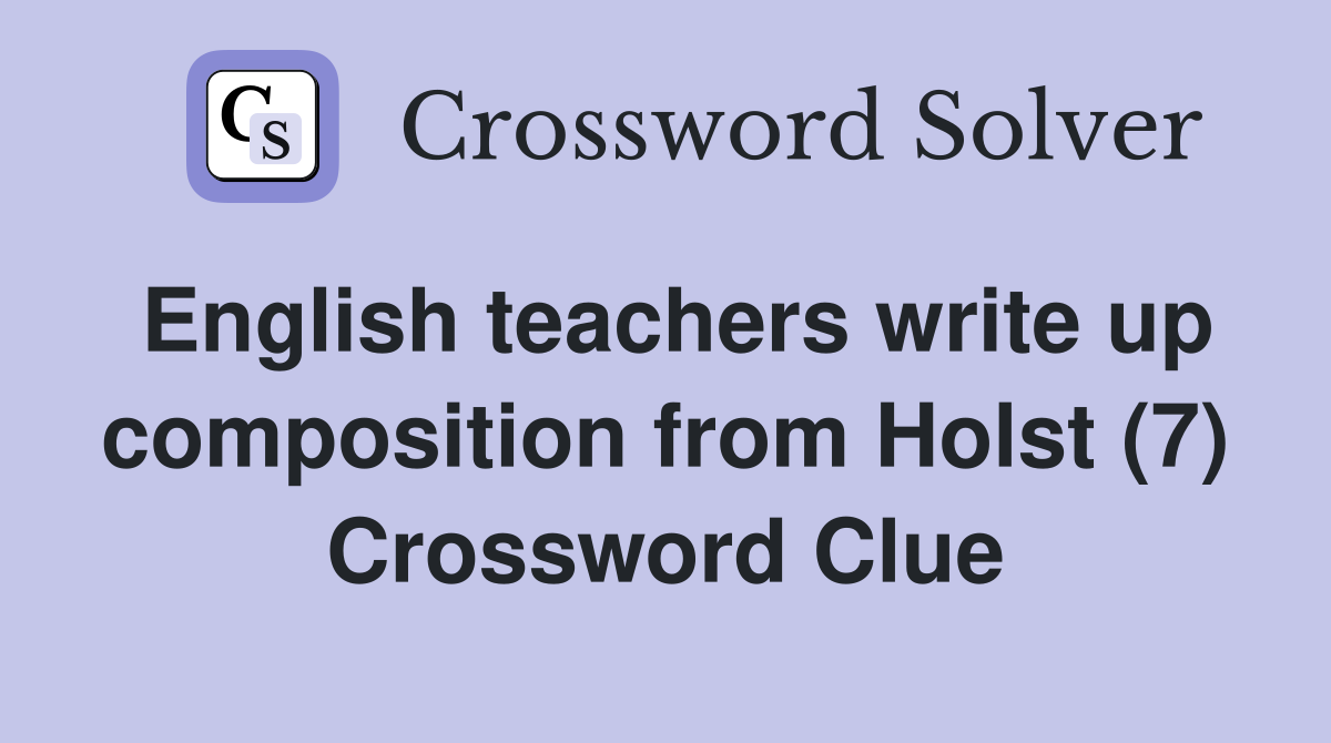 English teachers write up composition from Holst (7) Crossword Clue