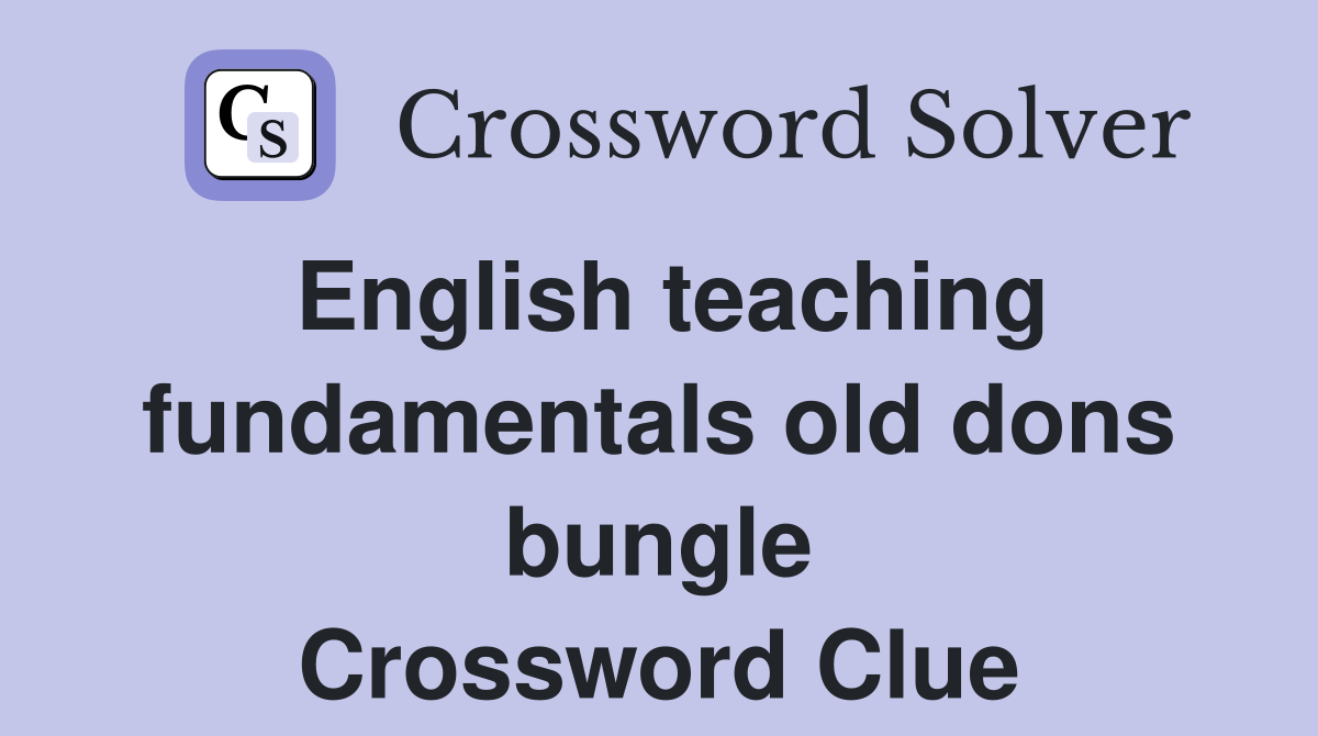 English teaching fundamentals old dons bungle Crossword Clue