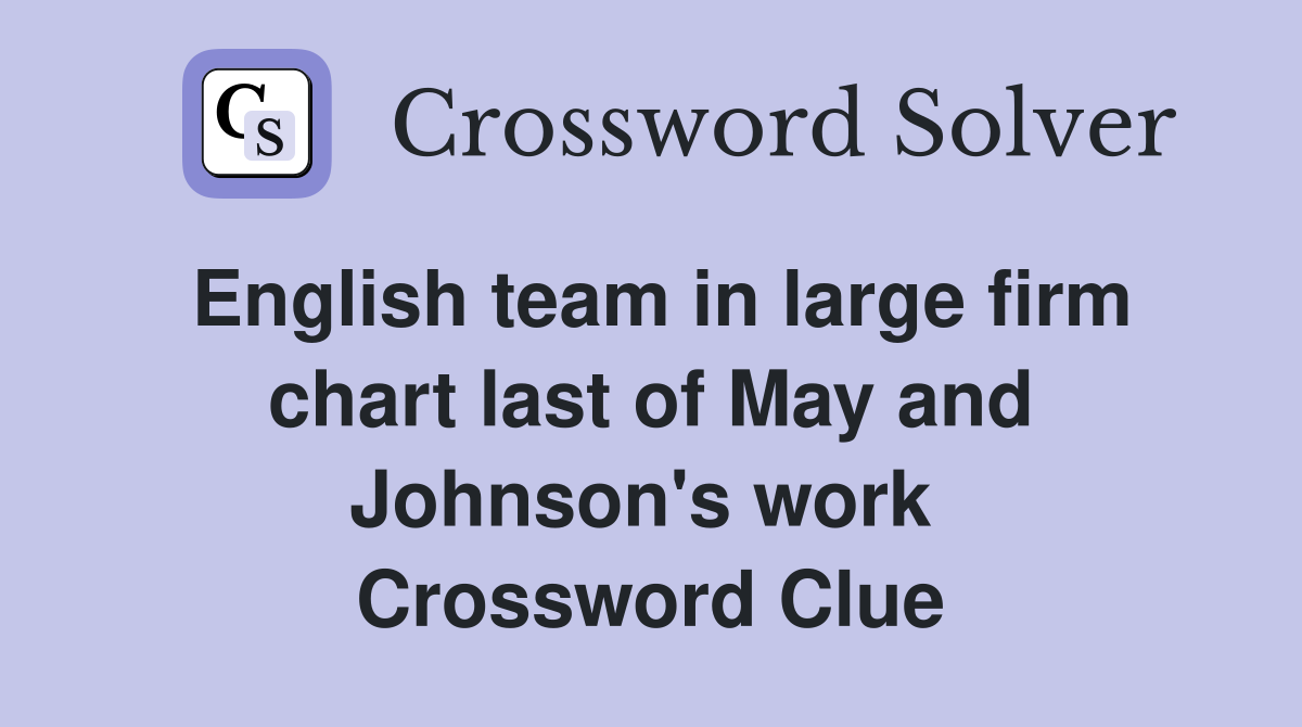 English team in large firm chart last of May and Johnson's work  Crossword Clue