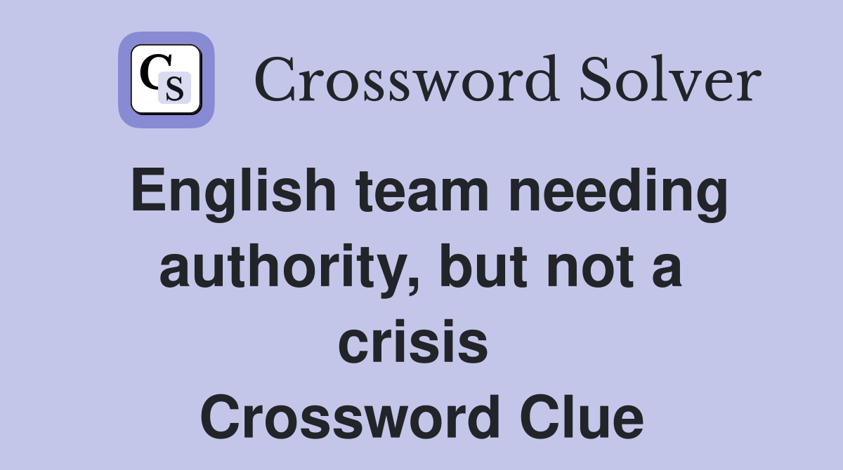English team needing authority, but not a crisis  Crossword Clue